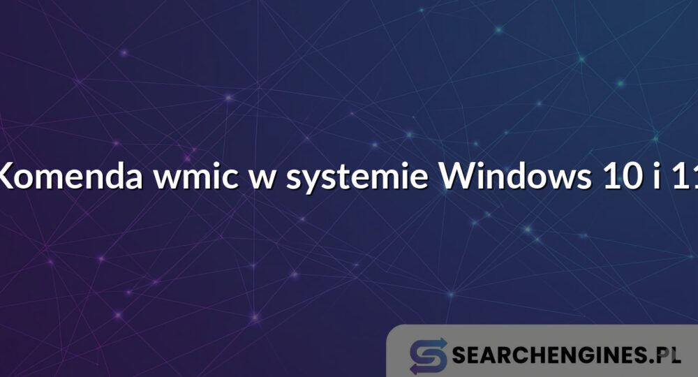 Komenda wmic w systemie Windows 10 i 11 - Searchengines.pl