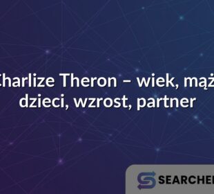 Charlize Theron – wiek, mąż i dzieci, wzrost, partner