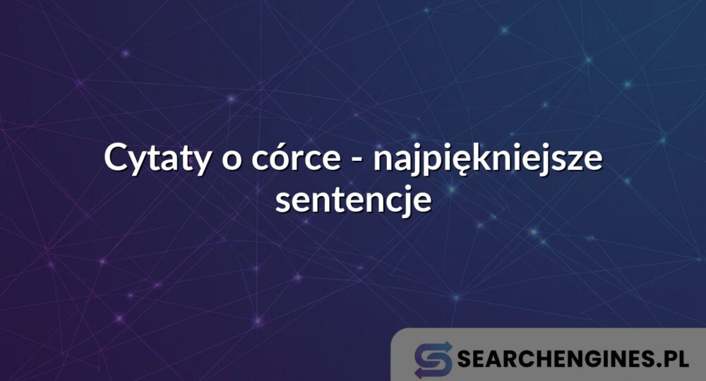 Cytaty o córce - najpiękniejsze sentencje