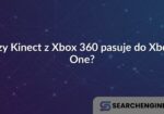 Czy Kinect z Xbox 360 pasuje do Xbox One?