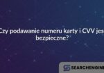 Czy podawanie numeru karty i CVV jest bezpieczne?