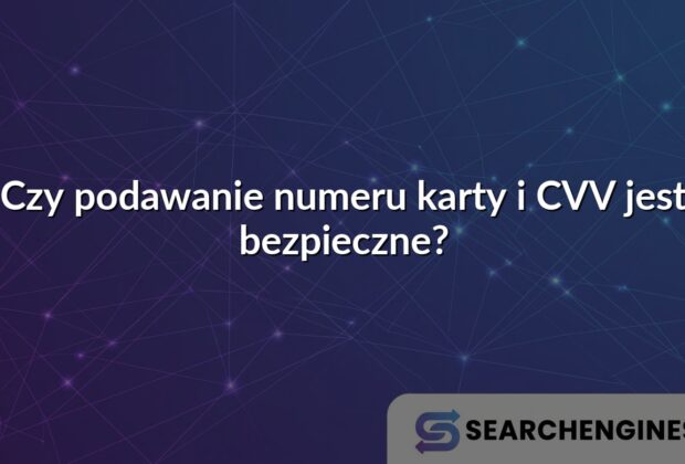 Czy podawanie numeru karty i CVV jest bezpieczne?