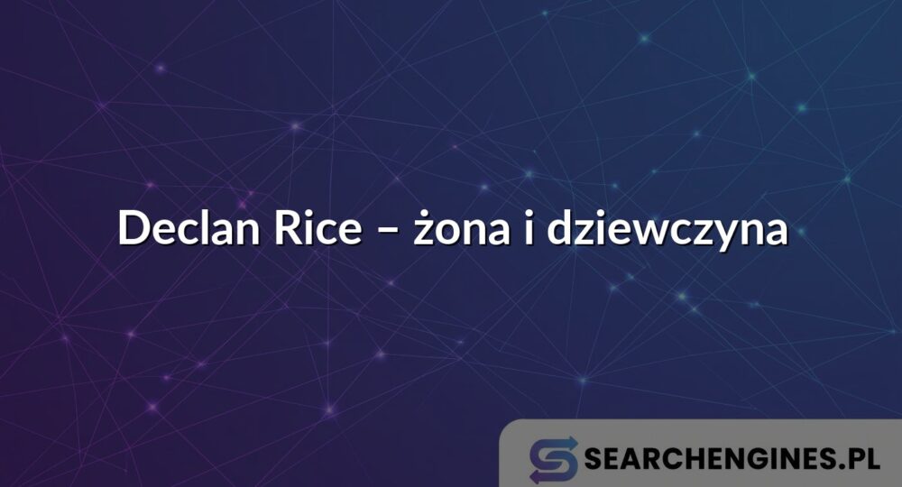 Declan Rice – żona i dziewczyna