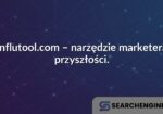 Influtool.com – narzędzie marketera przyszłości.