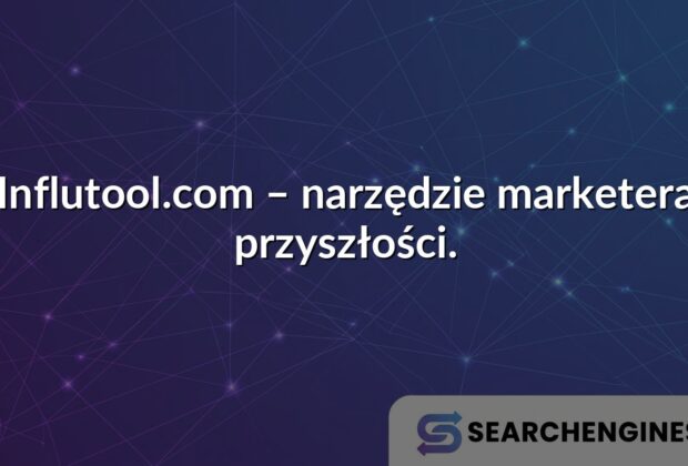 Influtool.com – narzędzie marketera przyszłości.
