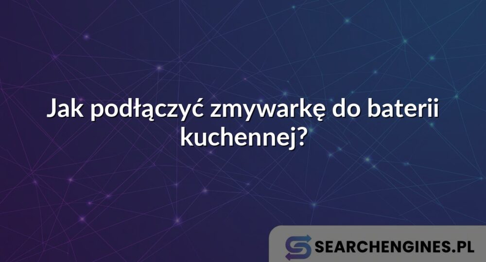 Jak podłączyć zmywarkę do baterii kuchennej?