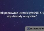 Jak poprawnie ustawić głośniki 5.1, aby działały wszystkie?