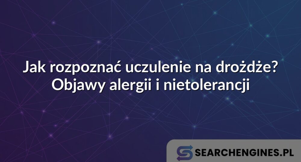 Jak rozpoznać uczulenie na drożdże? Objawy alergii i nietolerancji