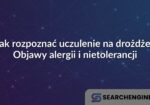 Jak rozpoznać uczulenie na drożdże? Objawy alergii i nietolerancji
