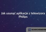 Jak usunąć aplikacje z telewizora Philips