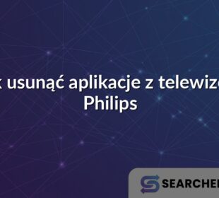Jak usunąć aplikacje z telewizora Philips