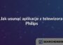 Jak usunąć aplikacje z telewizora Philips