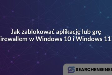 Jak zablokować aplikację lub grę firewallem w Windows 10 i Windows 11?