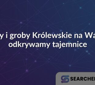 Krypty i groby Królewskie na Wawelu: odkrywamy tajemnice