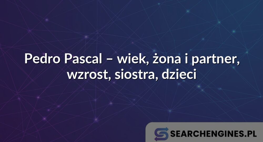 Pedro Pascal – wiek, żona i partner, wzrost, siostra, dzieci