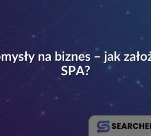 Pomysły na biznes – jak założyć SPA?