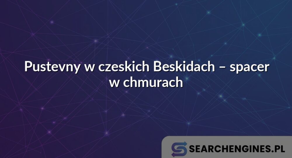 Pustevny w czeskich Beskidach – spacer w chmurach