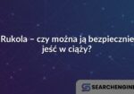 Rukola – czy można ją bezpiecznie jeść w ciąży?