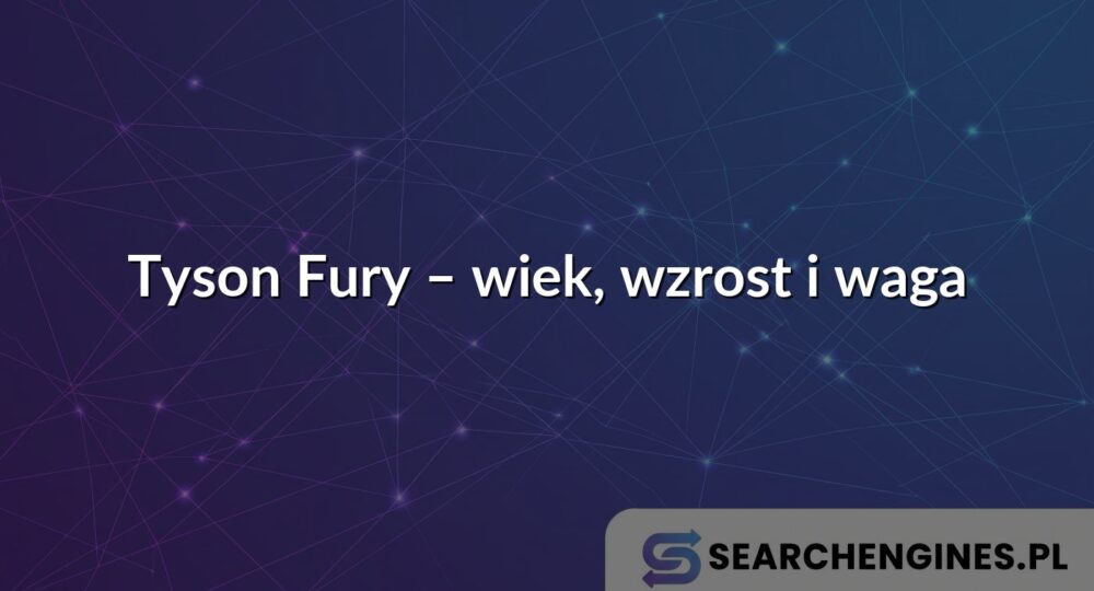 Tyson Fury – wiek, wzrost i waga
