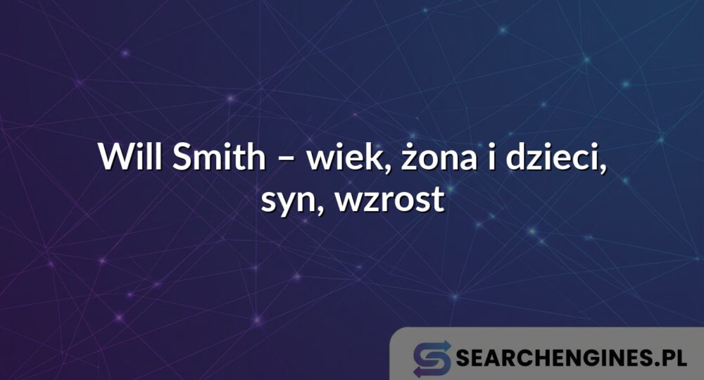 Will Smith – wiek, żona i dzieci, syn, wzrost