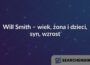 Will Smith – wiek, żona i dzieci, syn, wzrost