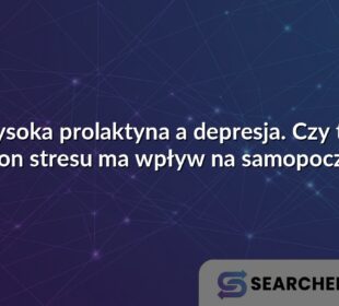 Wysoka prolaktyna a depresja. Czy ten hormon stresu ma wpływ na samopoczucie?