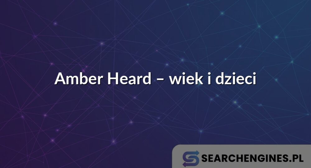 Amber Heard – wiek i dzieci