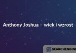 Anthony Joshua – wiek i wzrost