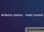 Anthony Joshua – wiek i wzrost