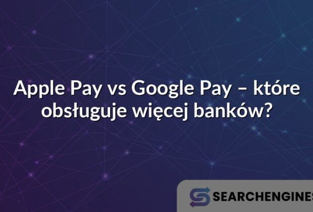 Apple Pay vs Google Pay – które obsługuje więcej banków?