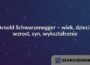 Arnold Schwarzenegger – wiek, dzieci i wzrost, syn, wykształcenie