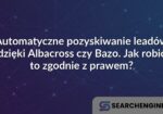 Automatyczne pozyskiwanie leadów dzięki Albacross czy Bazo. Jak robić to zgodnie z prawem?