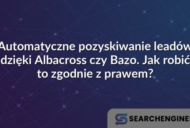 Automatyczne pozyskiwanie leadów dzięki Albacross czy Bazo. Jak robić to zgodnie z prawem?