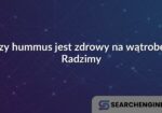 Czy hummus jest zdrowy na wątrobę? Radzimy
