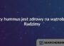 Czy hummus jest zdrowy na wątrobę? Radzimy