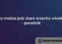 Czy można jeść stare orzechy włoskie - poradnik