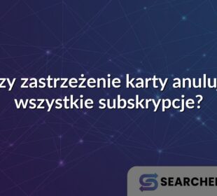 Czy zastrzeżenie karty anuluje wszystkie subskrypcje?
