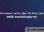 Darmowe banki zdjeć do tworzenia treści marketingowych