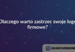 Dlaczego warto zastrzec swoje logo firmowe?