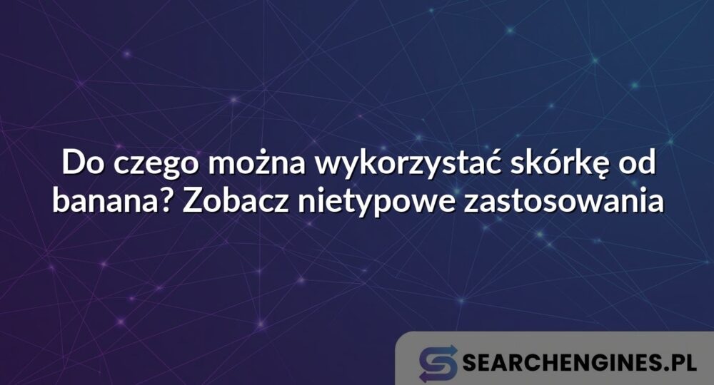 Do czego można wykorzystać skórkę od banana? Zobacz nietypowe zastosowania