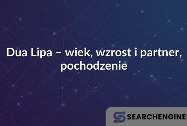 Dua Lipa – wiek, wzrost i partner, pochodzenie