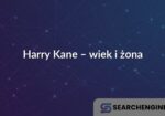 Harry Kane – wiek i żona