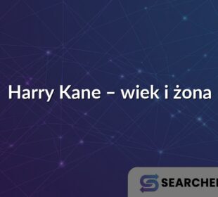 Harry Kane – wiek i żona