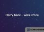 Harry Kane – wiek i żona