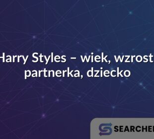 Harry Styles – wiek, wzrost i partnerka, dziecko
