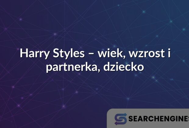 Harry Styles – wiek, wzrost i partnerka, dziecko