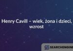 Henry Cavill – wiek, żona i dzieci, wzrost