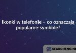 Ikonki w telefonie – co oznaczają popularne symbole?