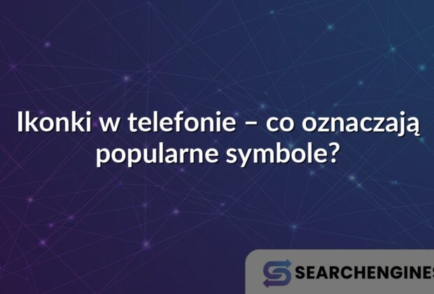 Ikonki w telefonie – co oznaczają popularne symbole?