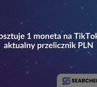 Ile kosztuje 1 moneta na TikToku? – aktualny przelicznik PLN
